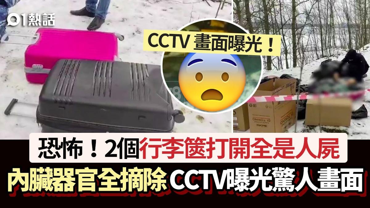 恐怖！行李篋打開全是人屍　心肝腎全被摘除　CCTV曝光驚人畫面